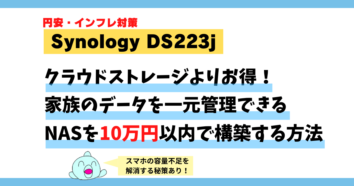 【Synology DS223j】10万円以内で家族の写真・ファイルをNASで管理！円安インフレ対策もバッチリ