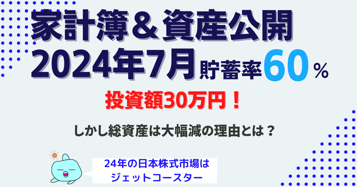 【貯蓄率60%】2024年7月家計簿と資産公開｜資産激減も30万円投資した理由とは？